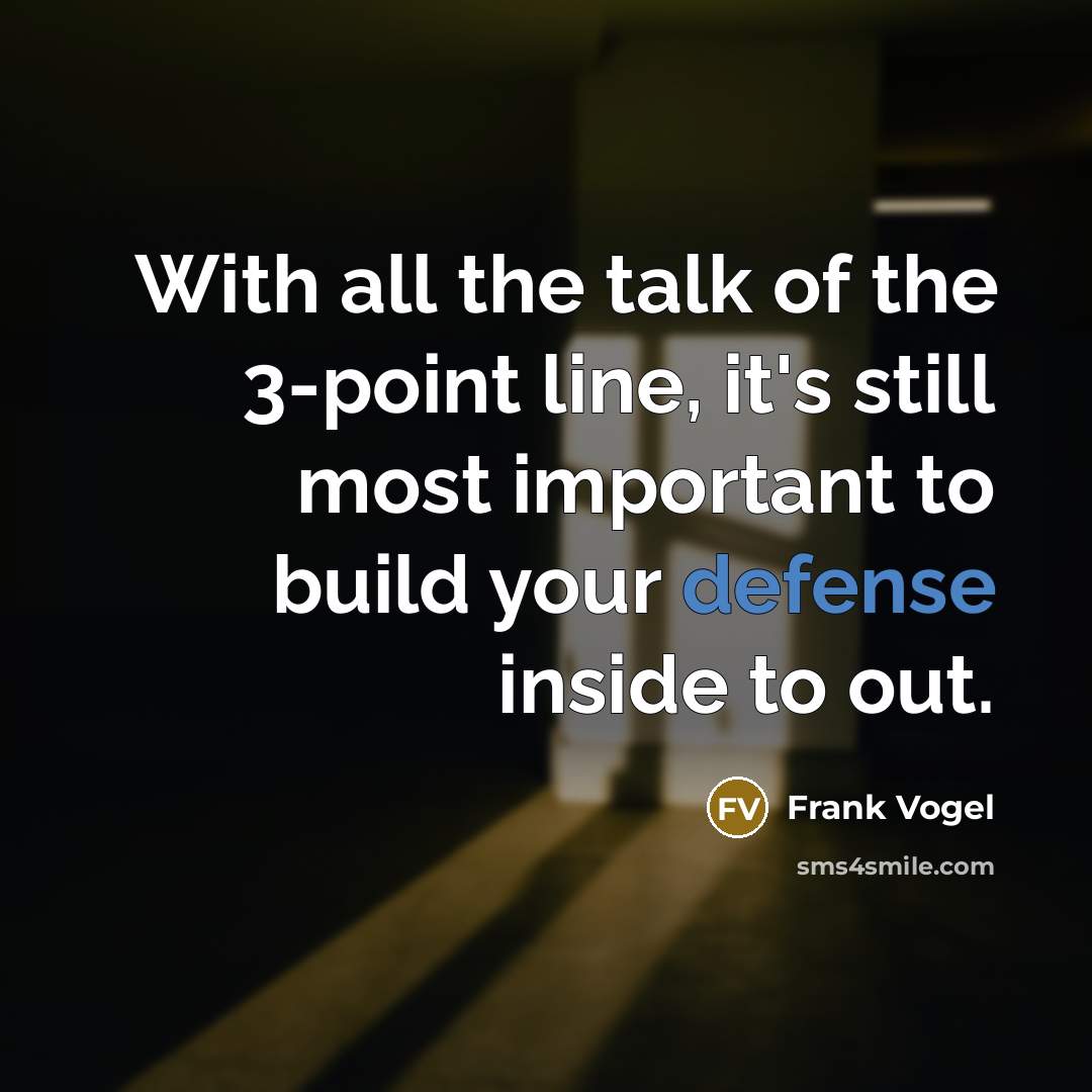 “With all the talk of the 3-point line, it's still most important to build your defense inside to out.” quote by Frank Vogel