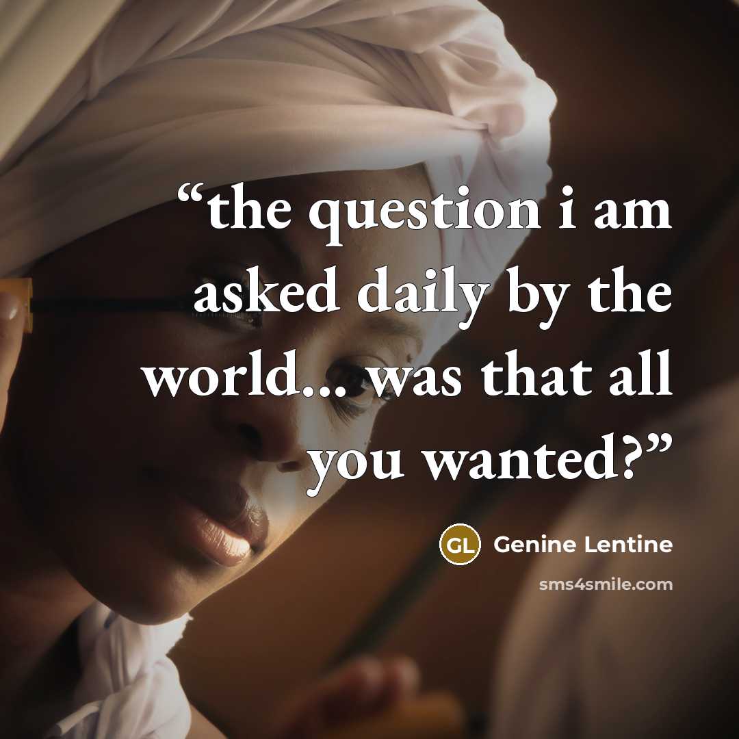 “the question i am asked daily by the world... was that all you wanted?” quote by Genine Lentine