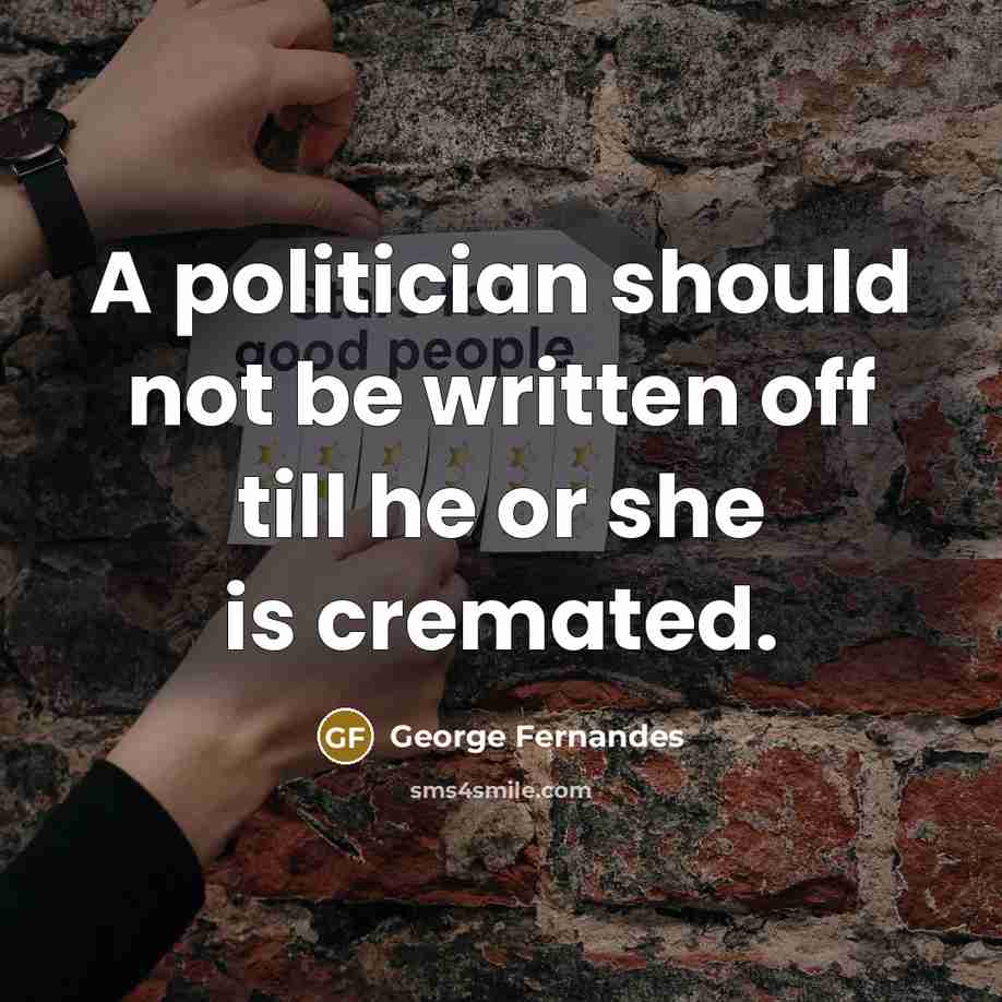 “A politician should not be written off till he or…” quote by George Fernandes