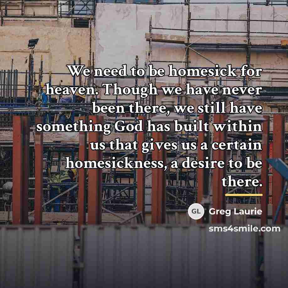 “We need to be homesick for heaven. Though we have…” quote by Greg Laurie