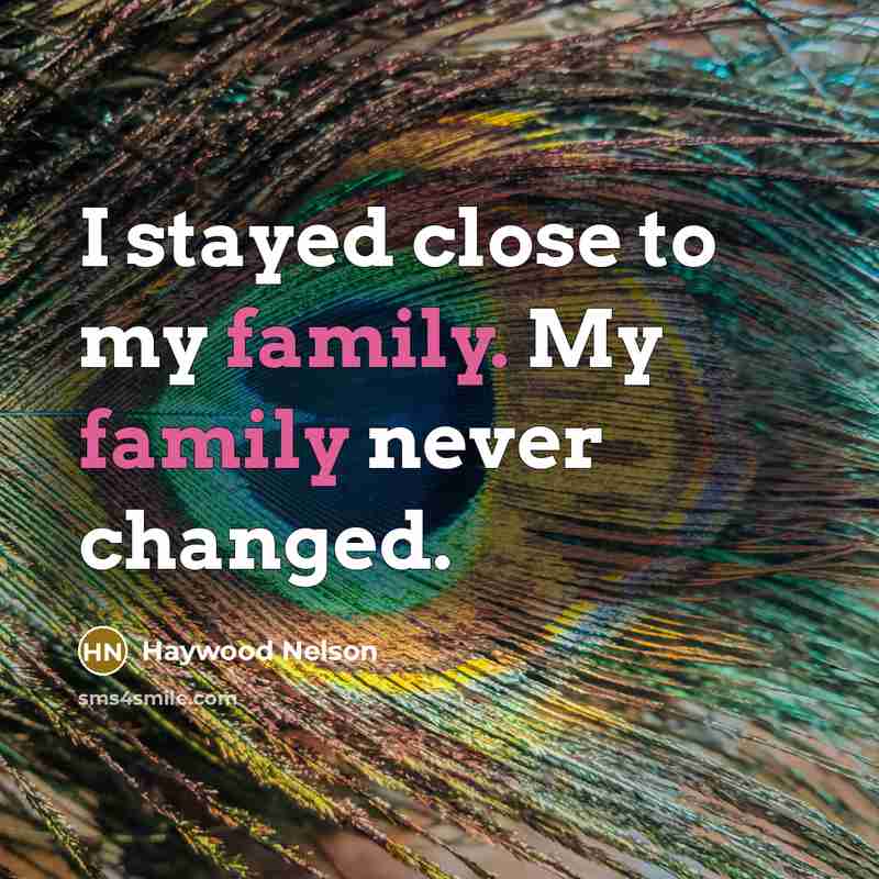 “I stayed close to my family. My family never changed.…” quote by Haywood Nelson