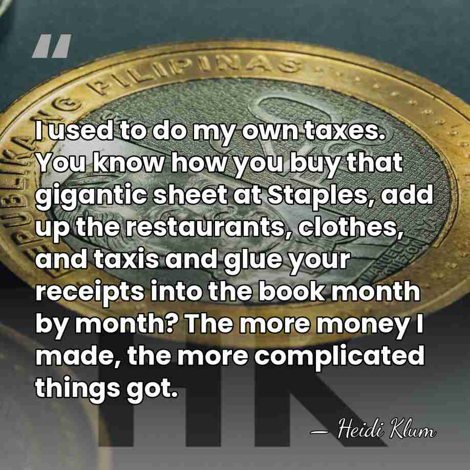 I used to do my own taxes. You know how you buy&hellip; - Heidi Klum