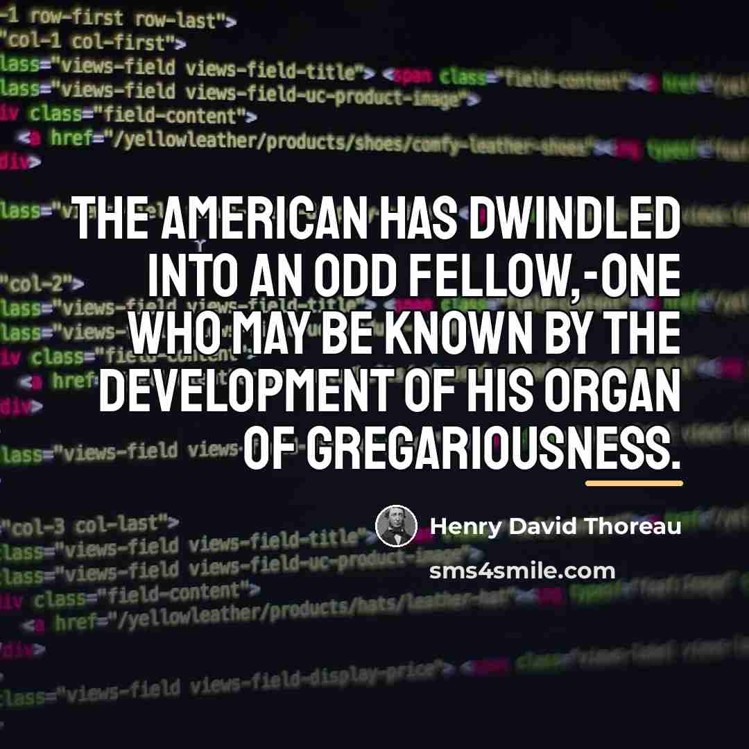 “The American has dwindled into an Odd Fellow,-one who may…” quote by Henry David Thoreau