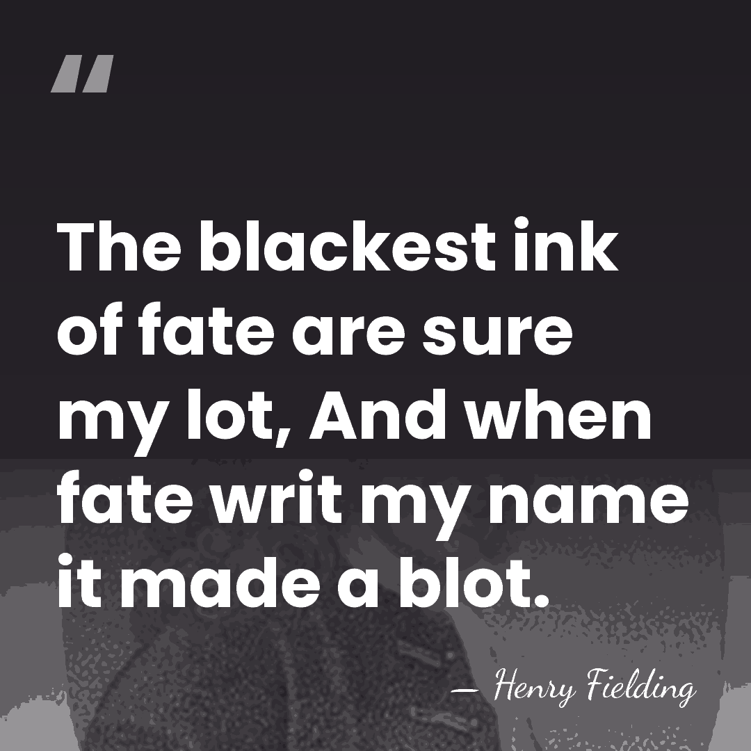 The blackest ink of fate are sure my lot, And when fate&hellip; - Henry Fielding