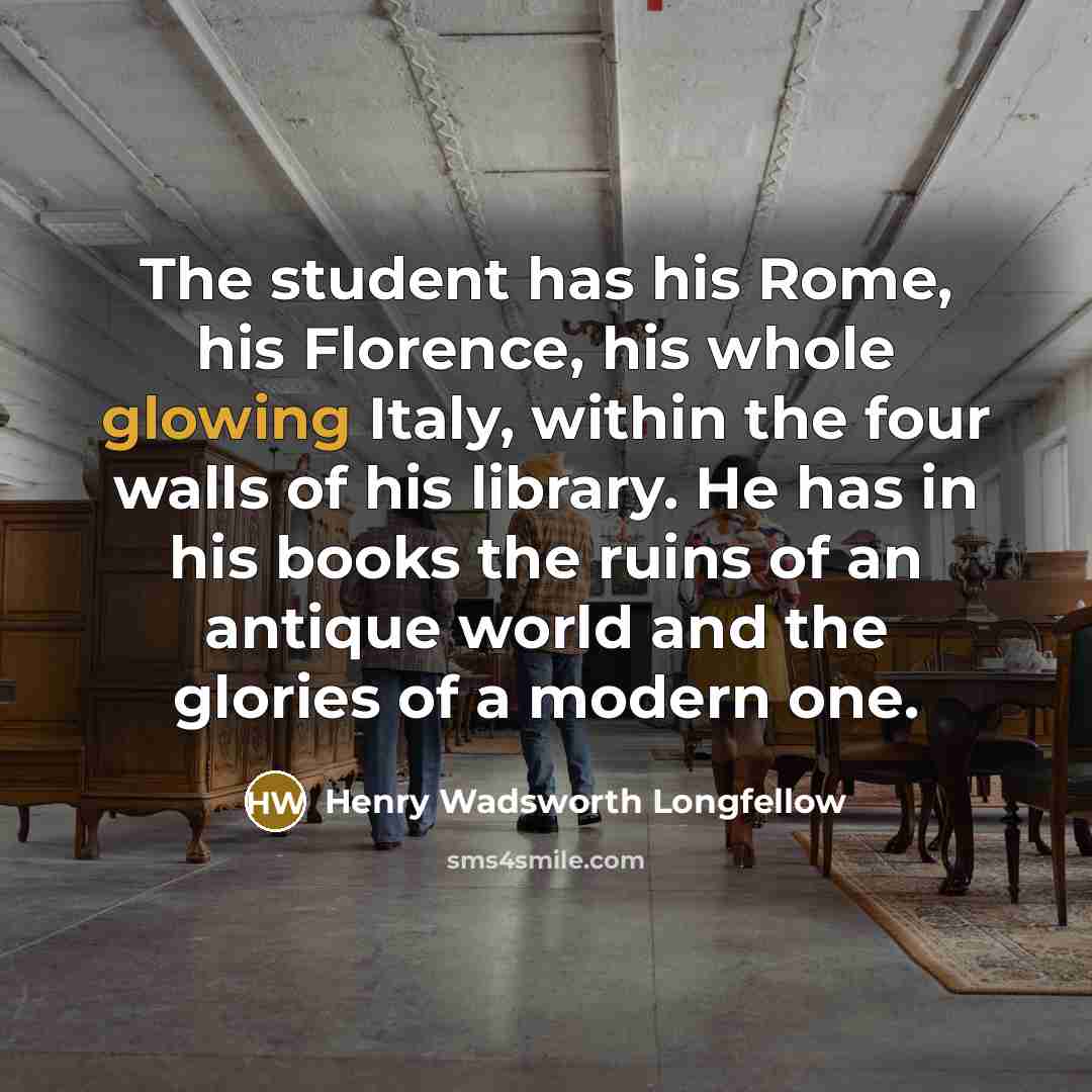 “The student has his Rome, his Florence, his whole glowing…” quote by Henry Wadsworth Longfellow