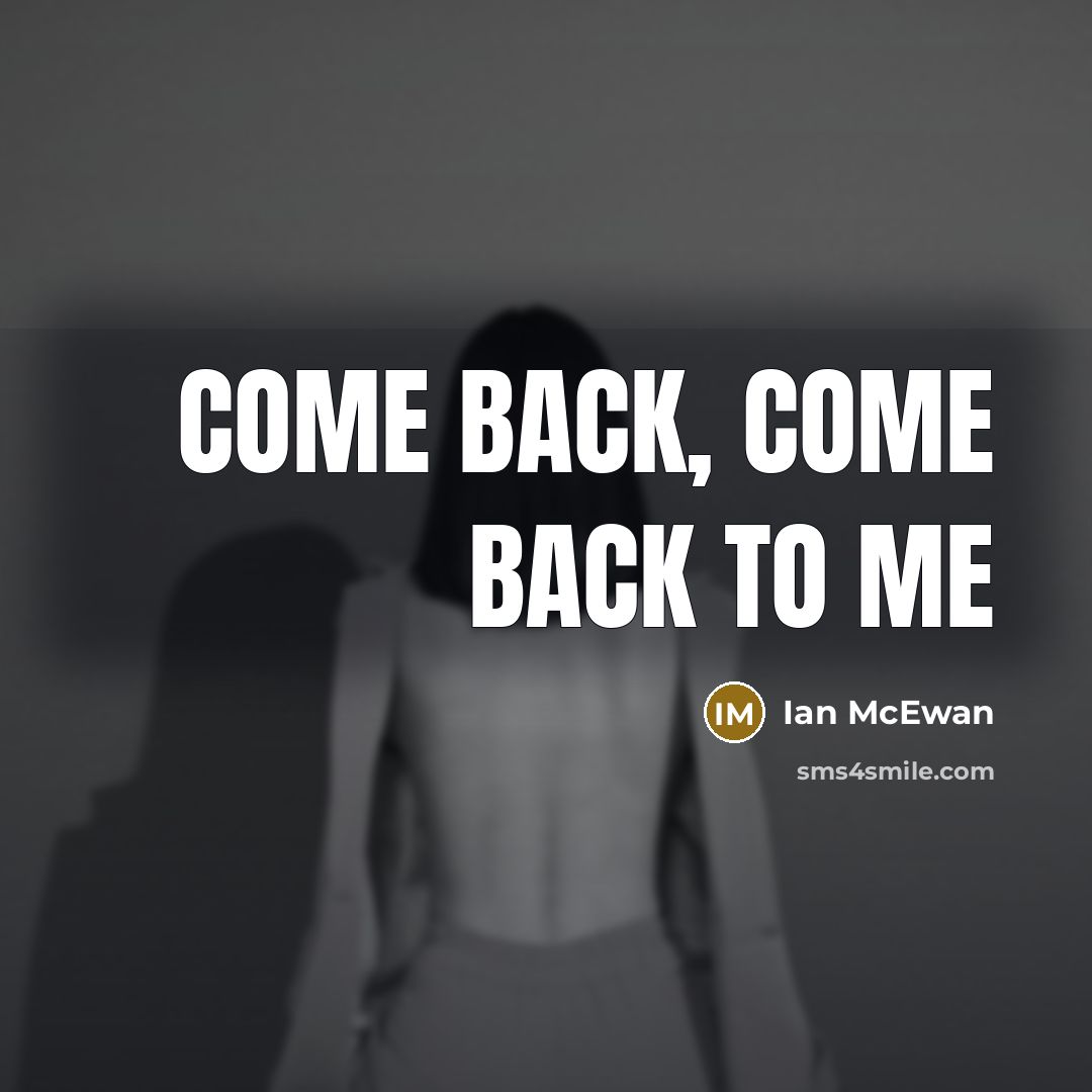 “come back, come back to me…” quote by Ian Mcewan