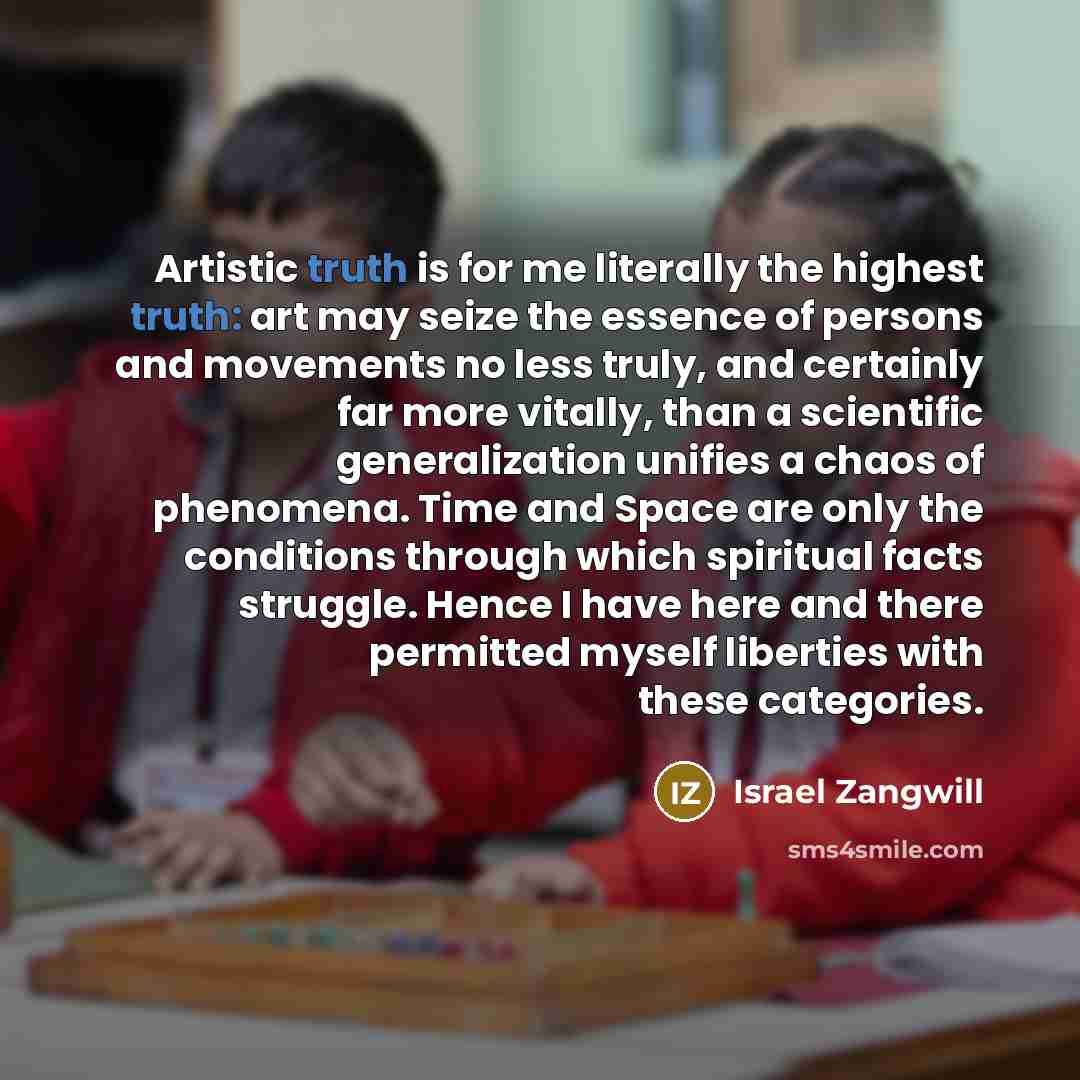 “Artistic truth is for me literally the highest truth: art…” quote by Israel Zangwill