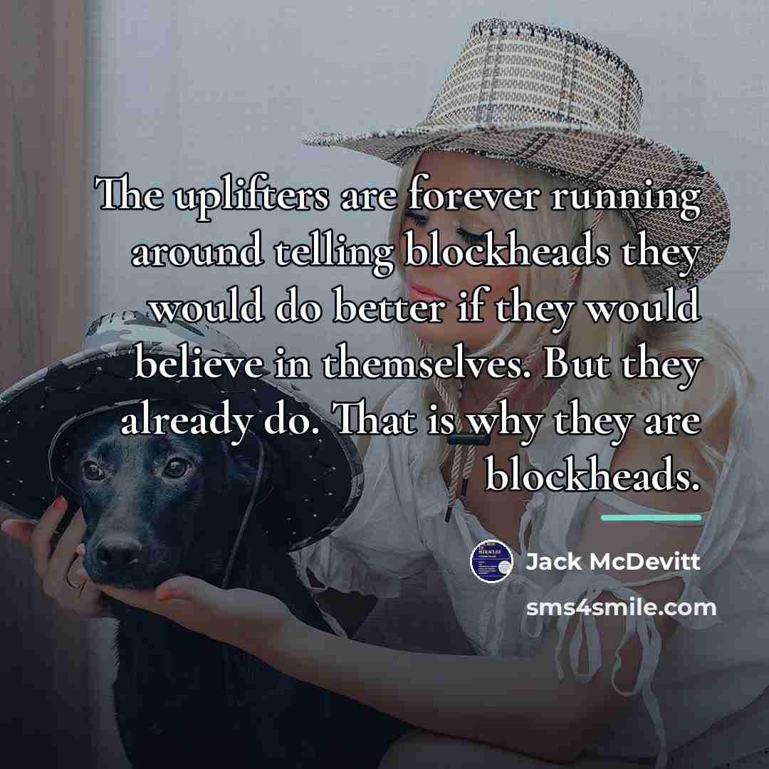 “The uplifters are forever running around telling blockheads they would…” quote by Jack McDevitt