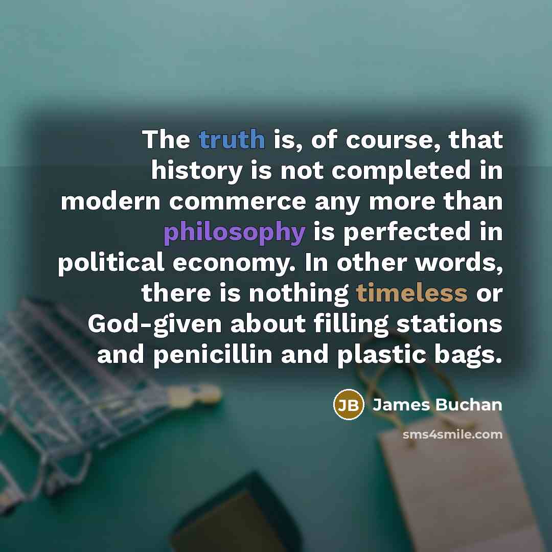 “The truth is, of course, that history is not completed…” quote by James Buchan