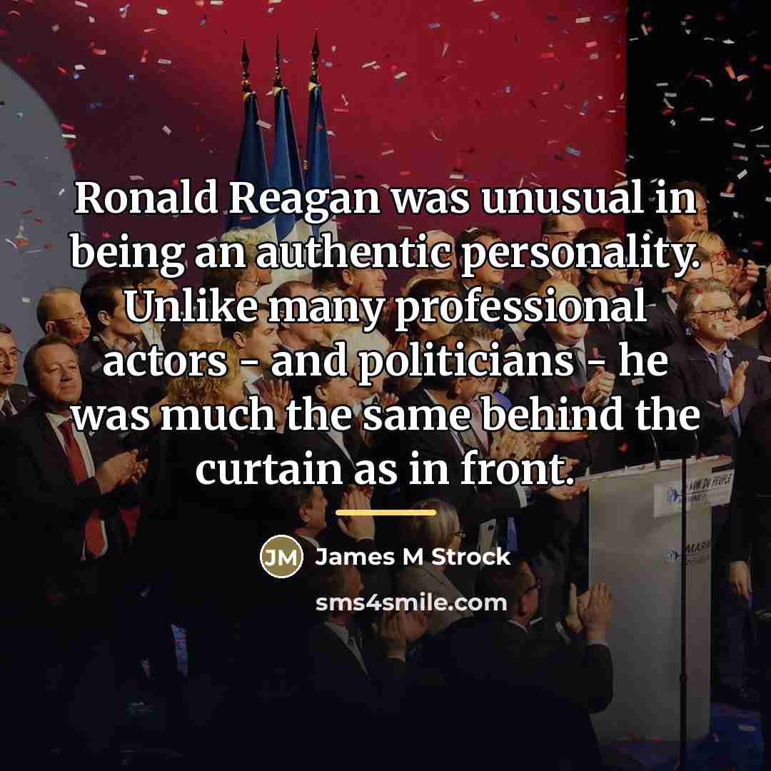 “Ronald Reagan was unusual in being an authentic personality. Unlike…” quote by James M Strock