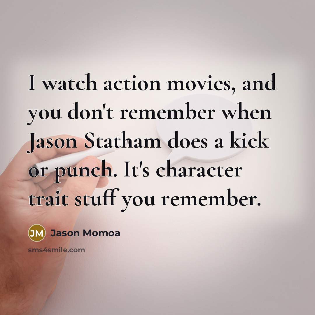 “I watch action movies, and you don't remember when Jason…” quote by Jason Momoa