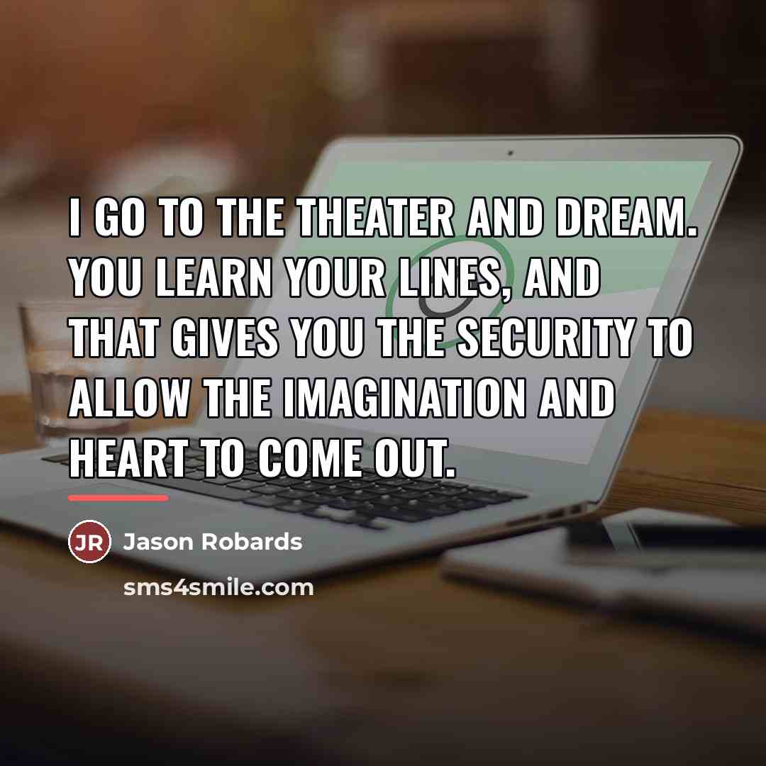 “I go to the theater and dream. You learn your…” quote by Jason Robards