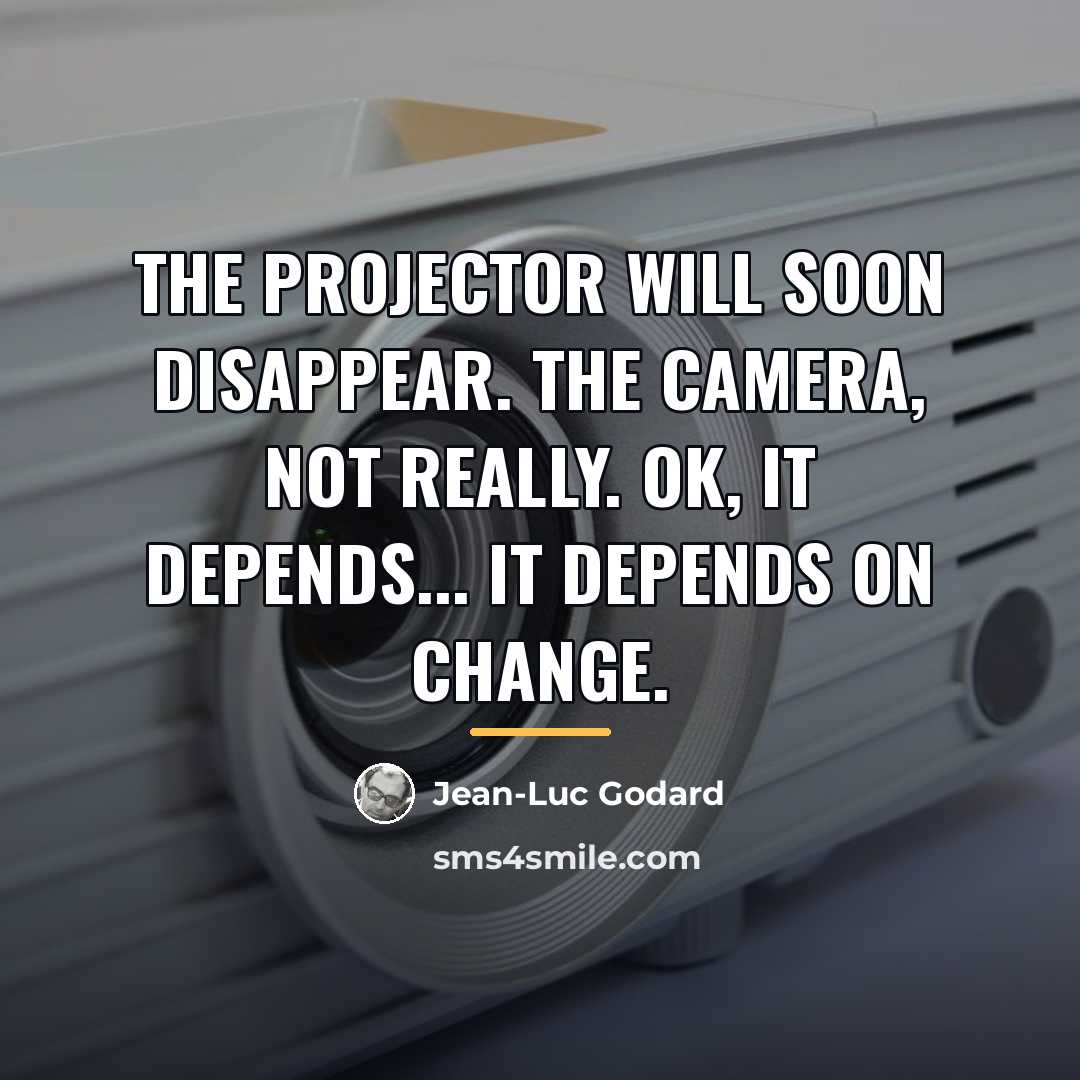 “The projector will soon disappear. The camera, not really. OK,…” quote by Jean-Luc Godard