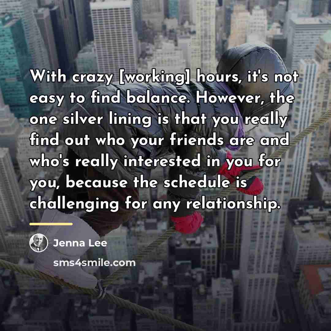 “With crazy [working] hours, it's not easy to find balance.…” quote by Jenna Lee