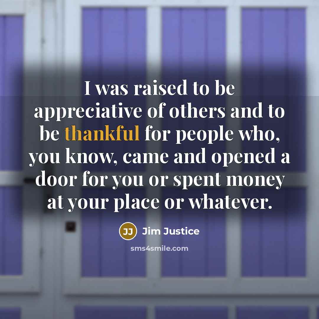 “I was raised to be appreciative of others and to…” quote by Jim Justice