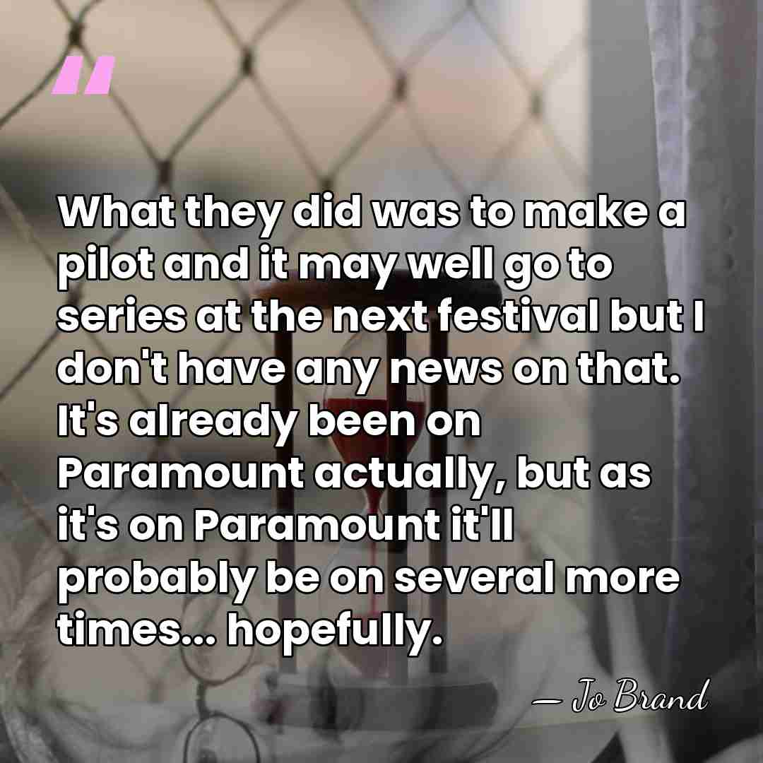 What they did was to make a pilot and it may well&hellip; - Jo Brand