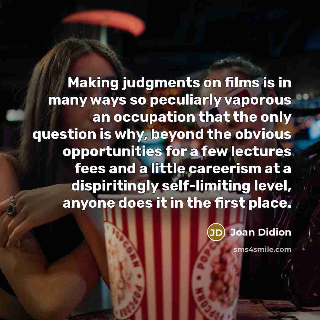 “Making judgments on films is in many ways so peculiarly…” quote by Joan Didion