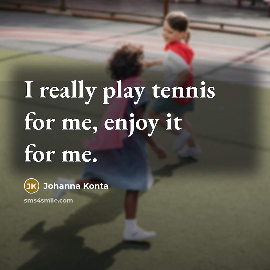 “I really play tennis for me, enjoy it for me.…” quote by Johanna Konta