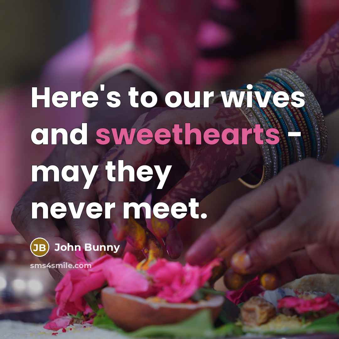 “Here's to our wives and sweethearts - may they never meet.” quote by John Bunny