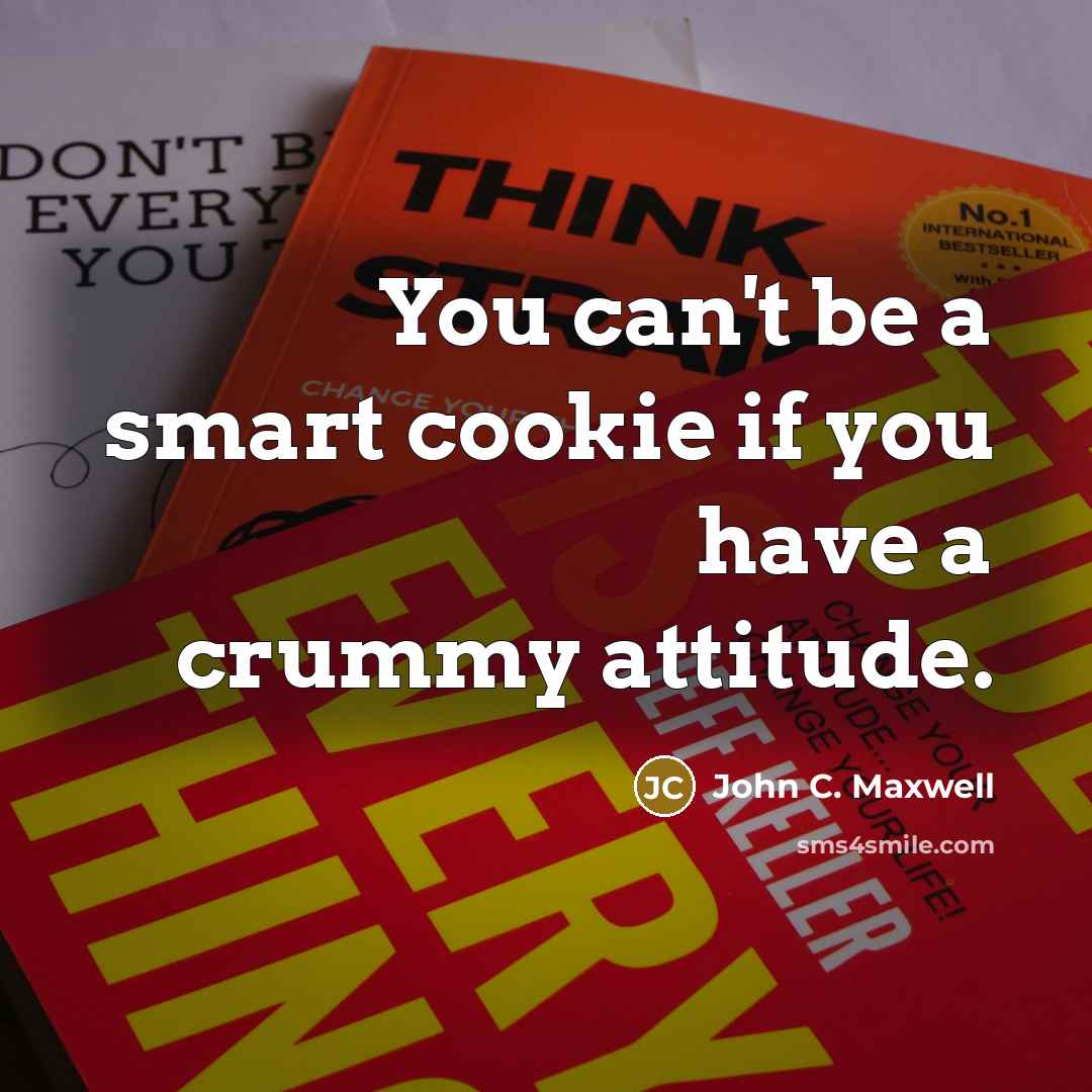 “You can't be a smart cookie if you have a…” quote by John C. Maxwell