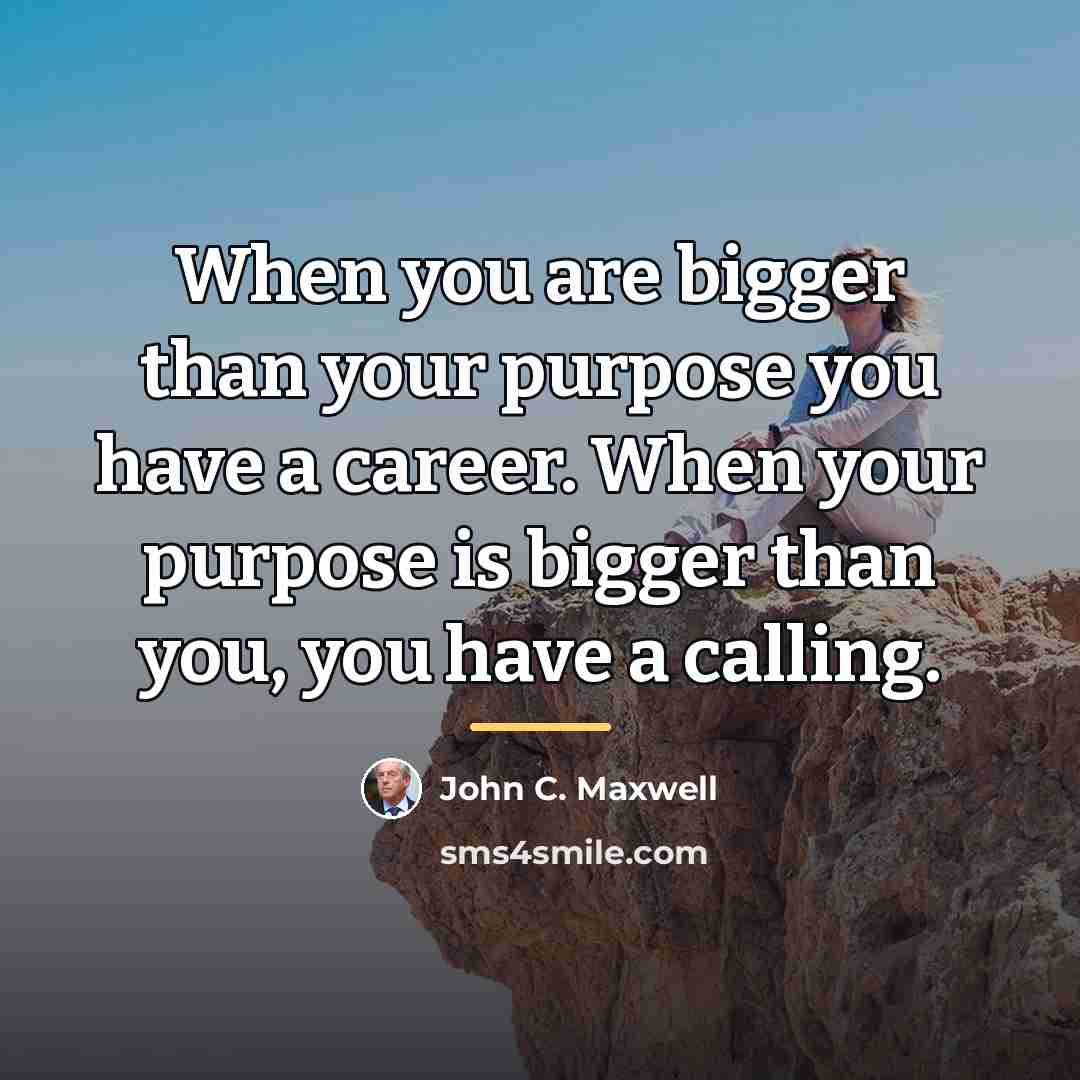 “When you are bigger than your purpose you have a…” quote by John C. Maxwell