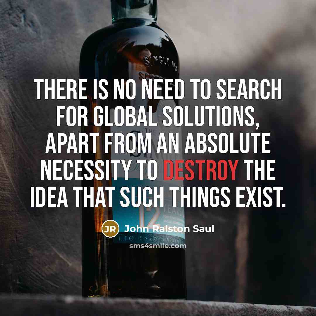 “There is no need to search for global solutions, apart…” quote by John Ralston Saul