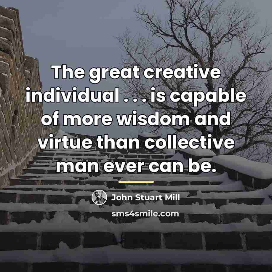 “The great creative individual . . . is capable of…” quote by John Stuart Mill