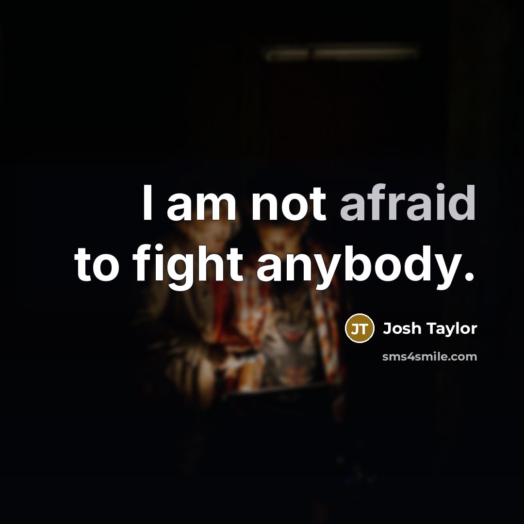 “I am not afraid to fight anybody.…” quote by Josh Taylor