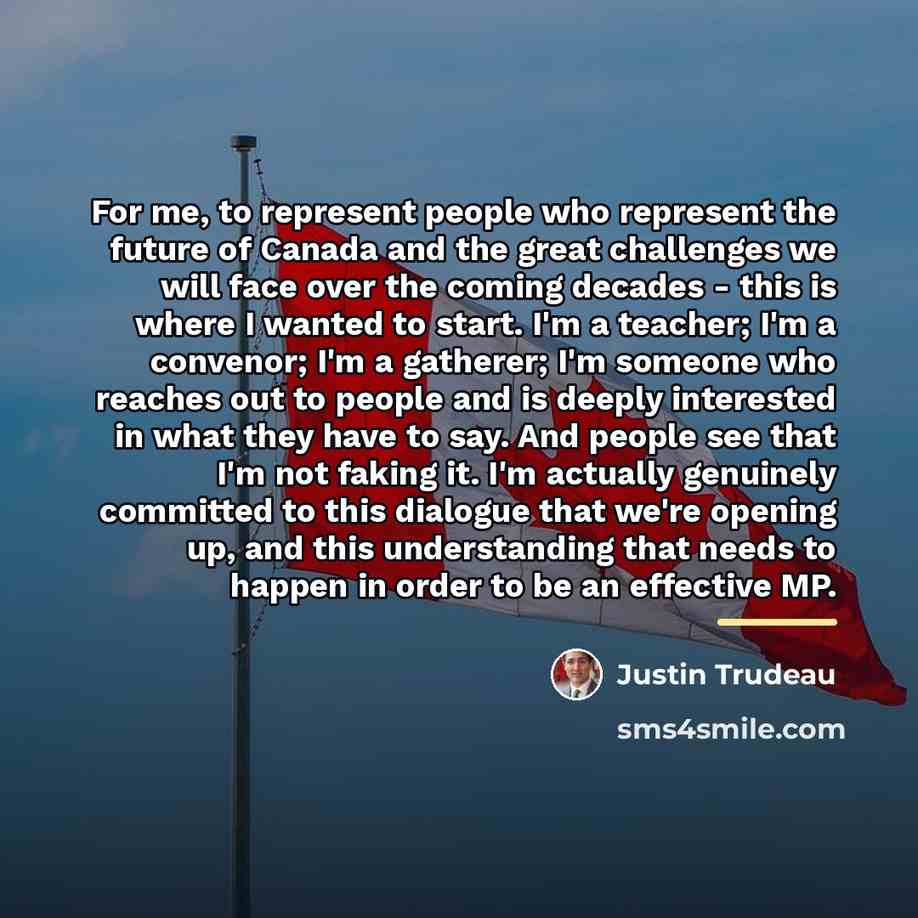 “For me, to represent people who represent the future of…” quote by Justin Trudeau