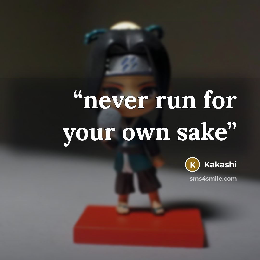 “never run for your own sake” quote by Kakashi