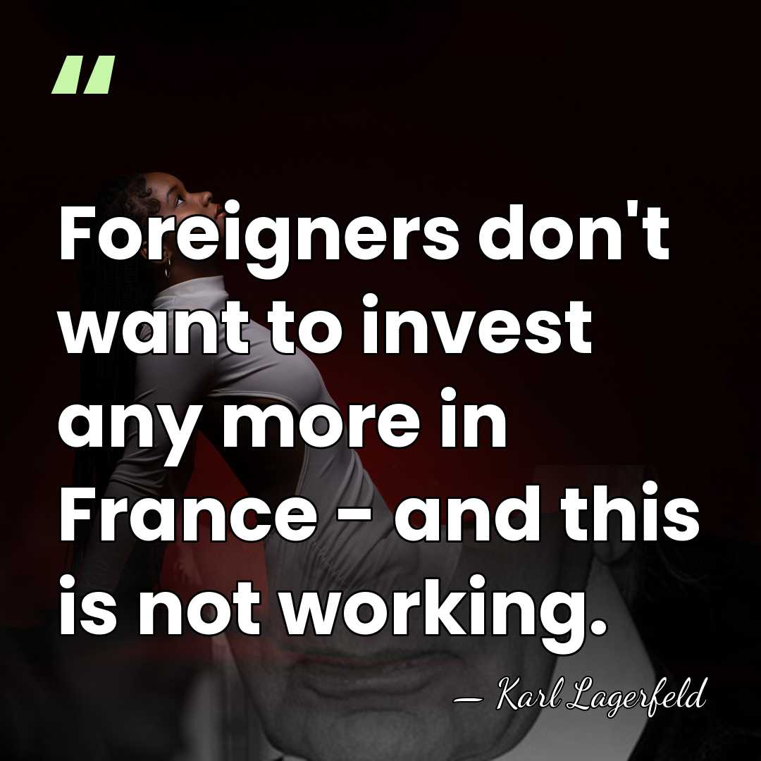 Foreigners don't want to invest any more in France - and this&hellip; - Karl Lagerfeld