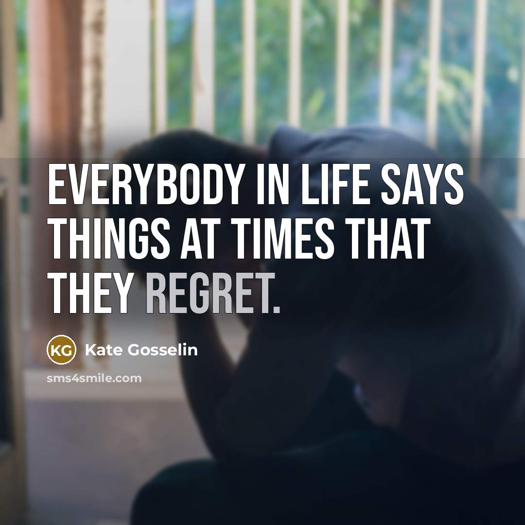 “Everybody in life says things at times that they regret.…” quote by Kate Gosselin