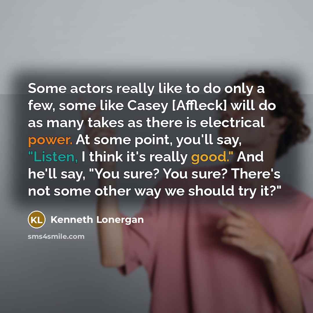 “Some actors really like to do only a few, some…” quote by Kenneth Lonergan