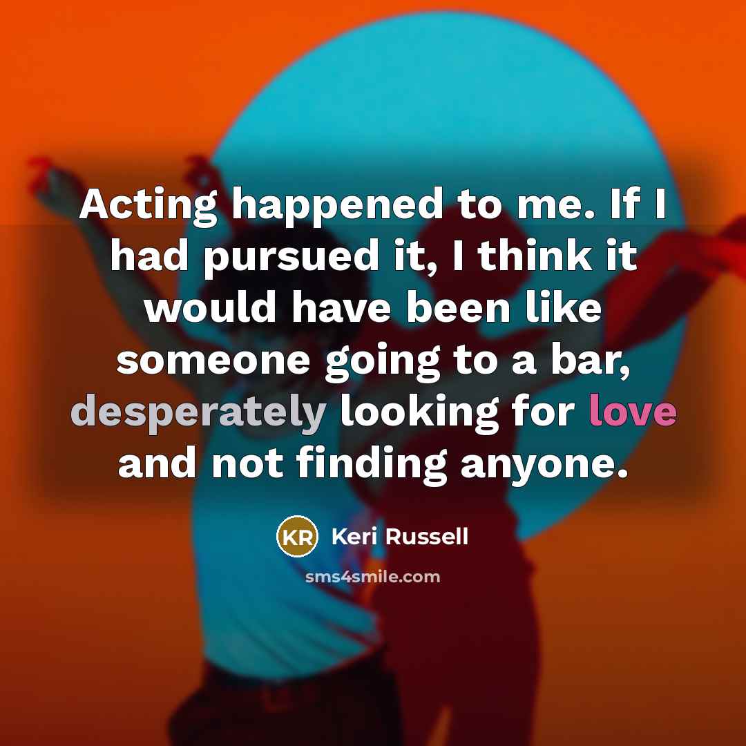 “Acting happened to me. If I had pursued it, I…” quote by Keri Russell
