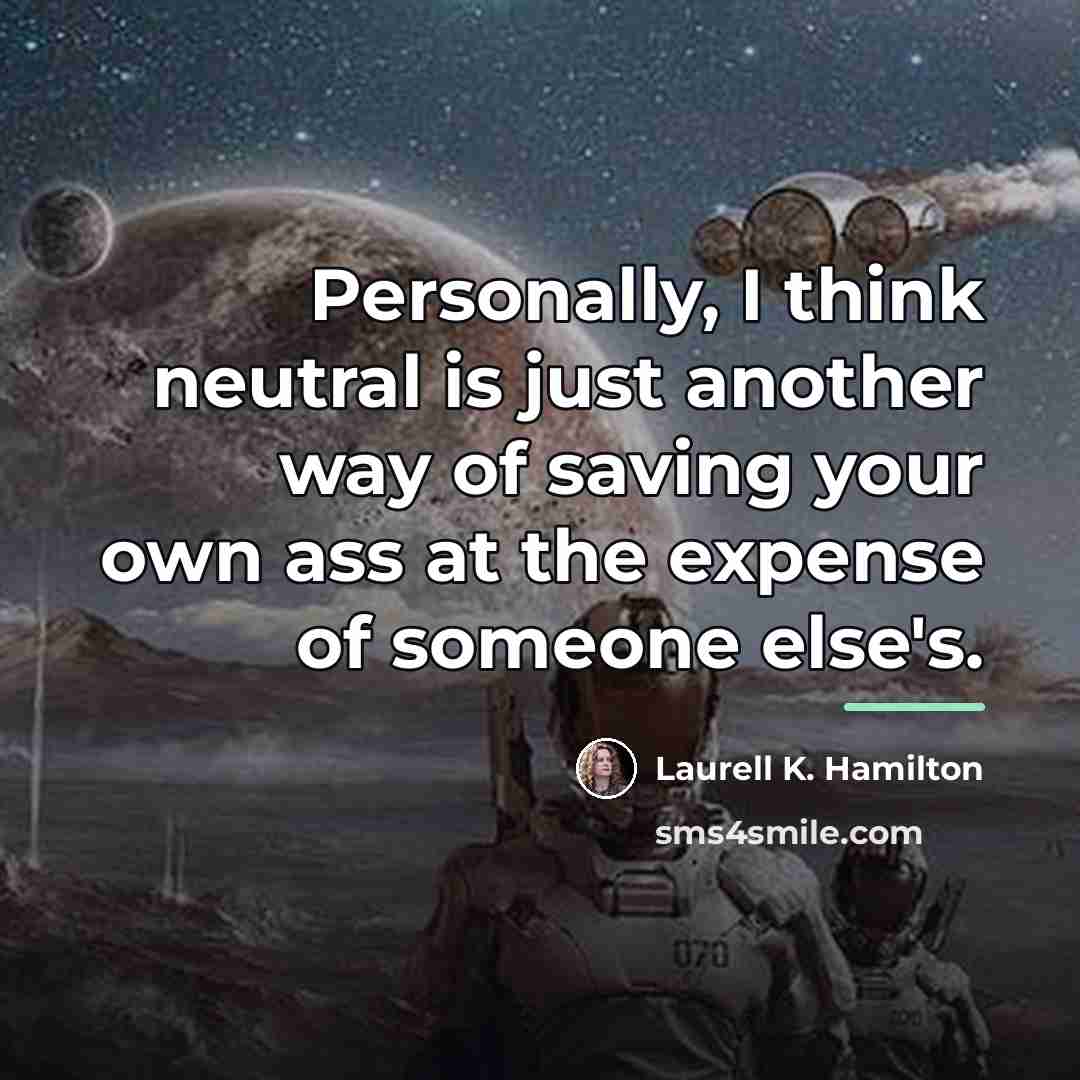 “Personally, I think neutral is just another way of saving…” quote by Laurell K. Hamilton
