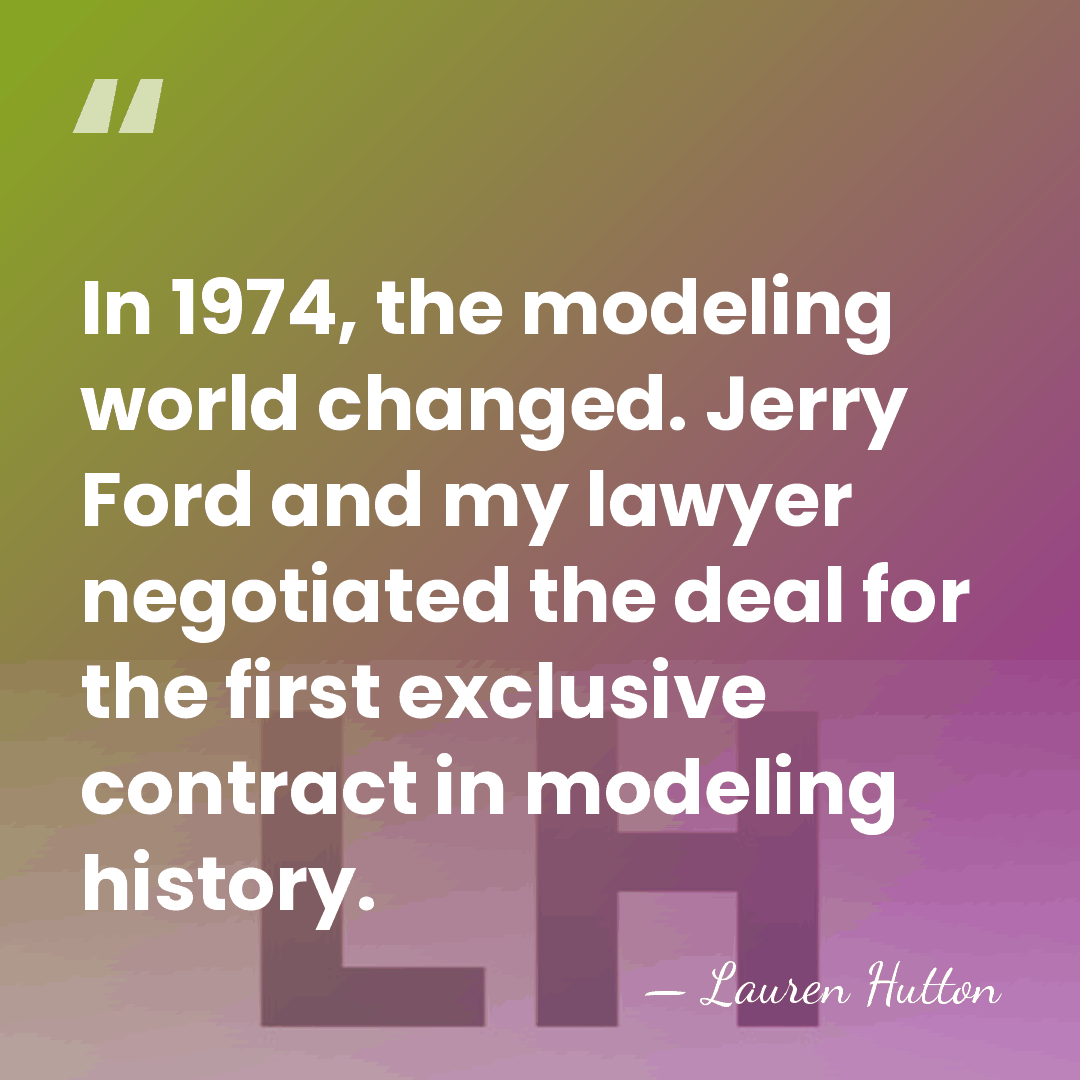 In 1974, the modeling world changed. Jerry Ford and my lawyer negotiated&hellip; - Lauren Hutton