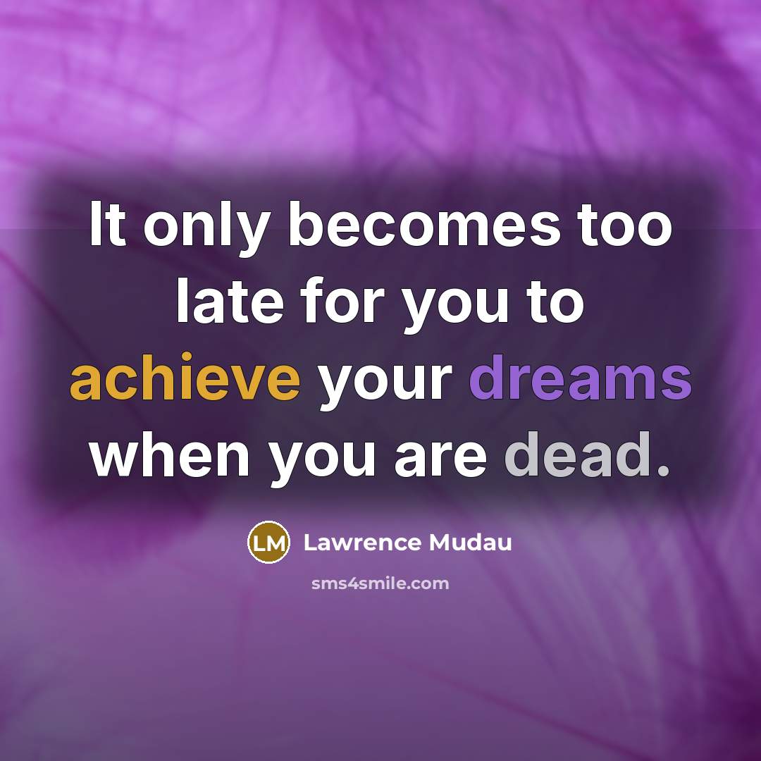 “It only becomes too late for you to achieve your…” quote by Lawrence Mudau