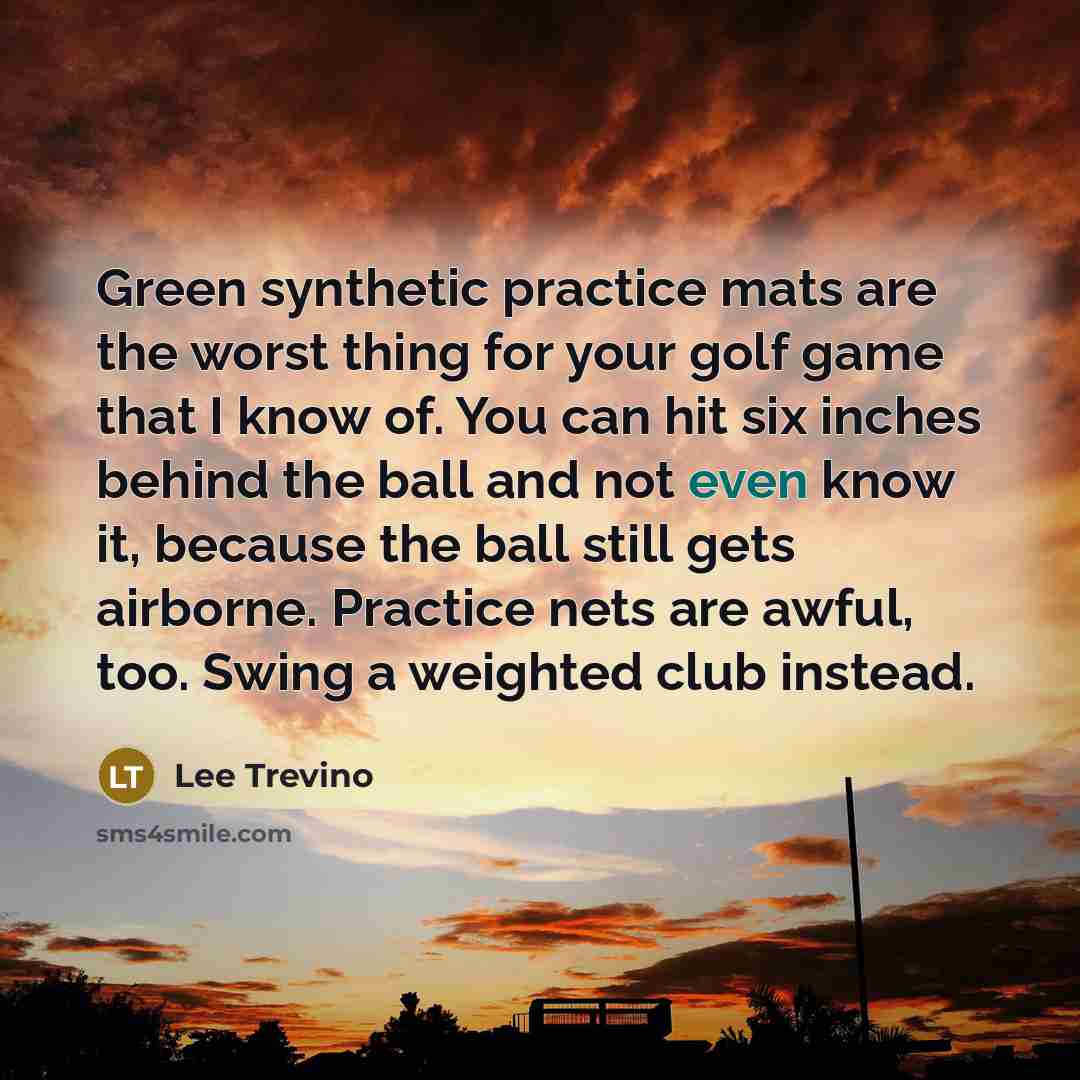 “Green synthetic practice mats are the worst thing for your…” quote by Lee Trevino