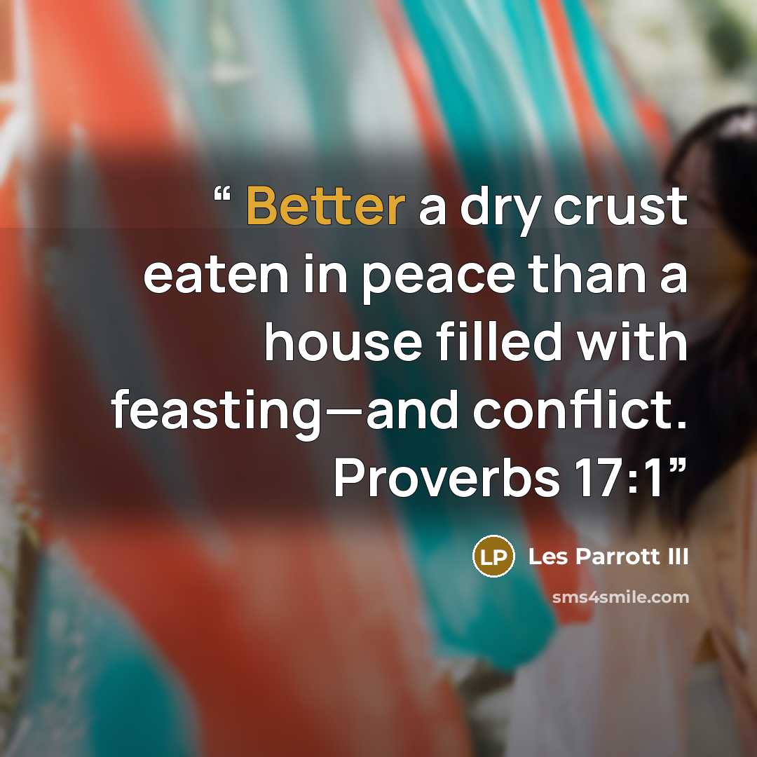 “Better a dry crust eaten in peace than a house filled with feasting—and conflict. Proverbs 17:1” quote by Les Parrott III