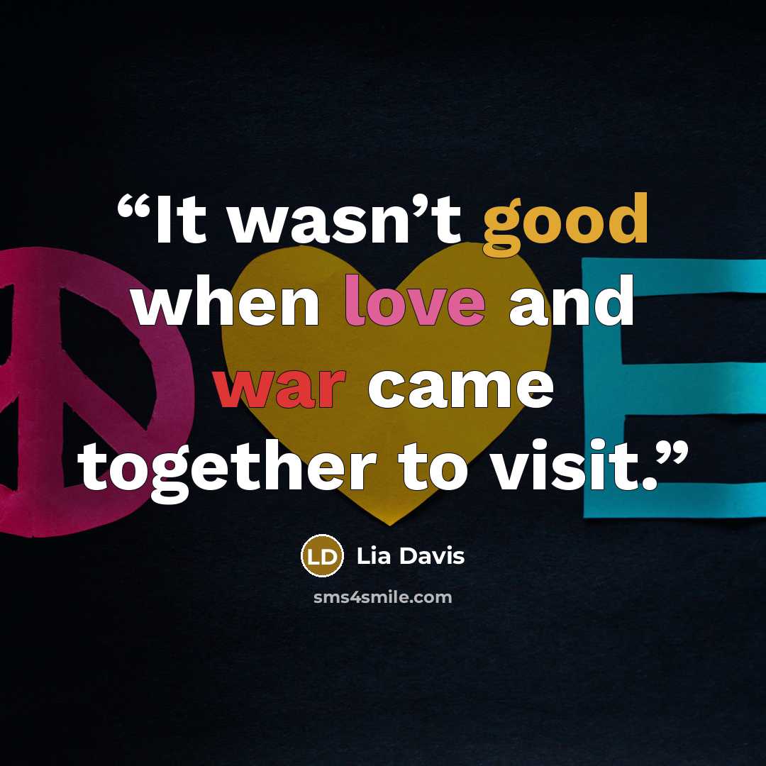“It wasn’t good when love and war came together to visit.” quote by Lia Davis