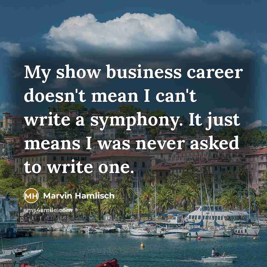 “My show business career doesn't mean I can't write a…” quote by Marvin Hamlisch