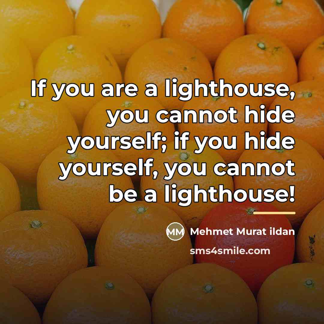 “If you are a lighthouse, you cannot hide yourself; if…” quote by Mehmet Murat Ildan