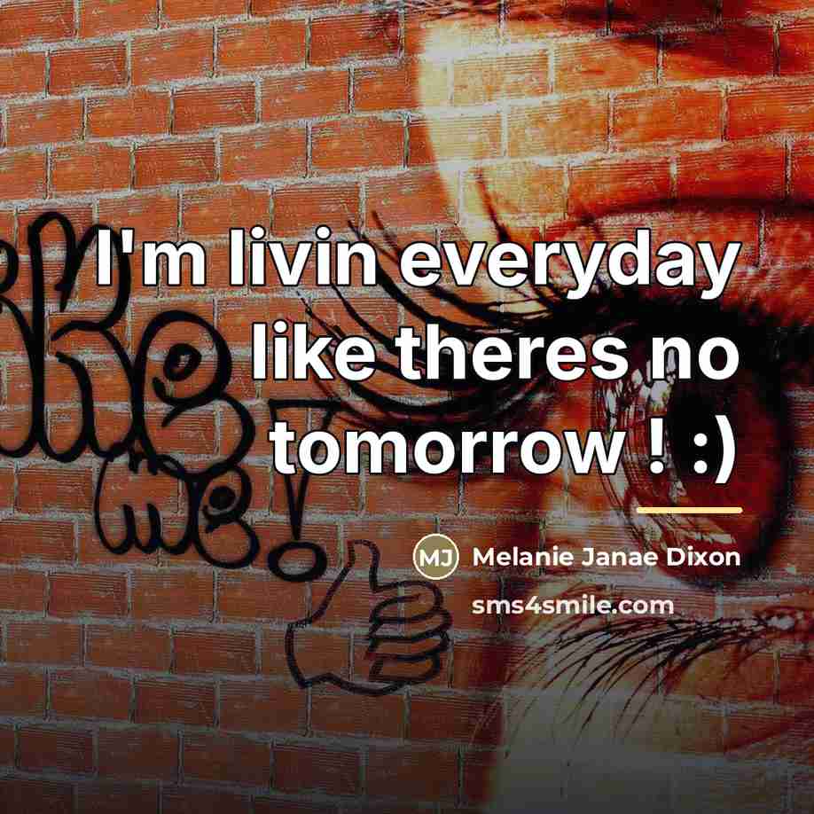 “I'm livin everyday like theres no tomorrow ! :)…” quote by Melanie Janae Dixon