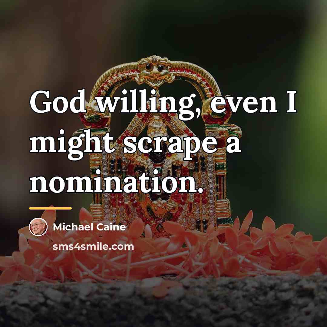 “God willing, even I might scrape a nomination.…” quote by Michael Caine