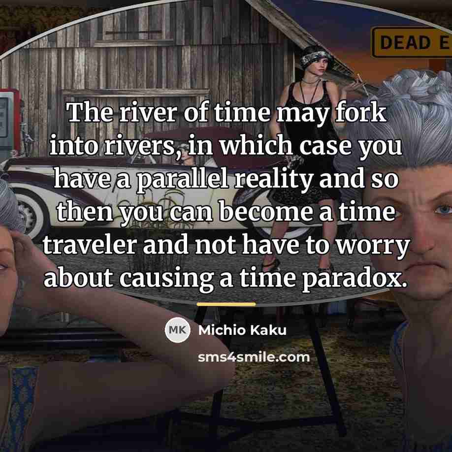 “The river of time may fork into rivers, in which…” quote by Michio Kaku