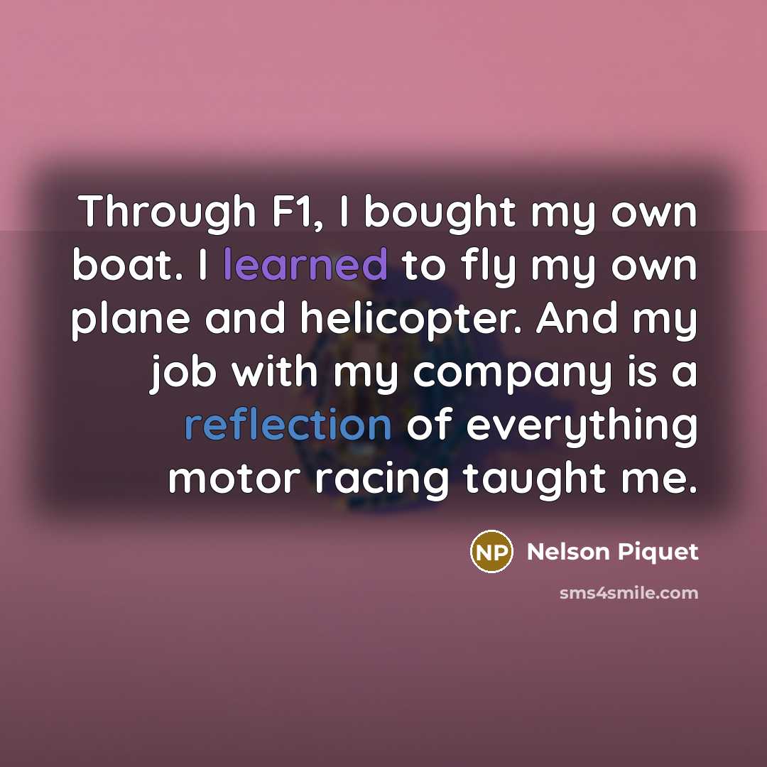 “Through F1, I bought my own boat. I learned to…” quote by Nelson Piquet