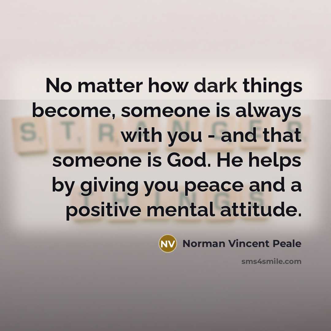 “No matter how dark things become, someone is always with…” quote by Norman Vincent Peale