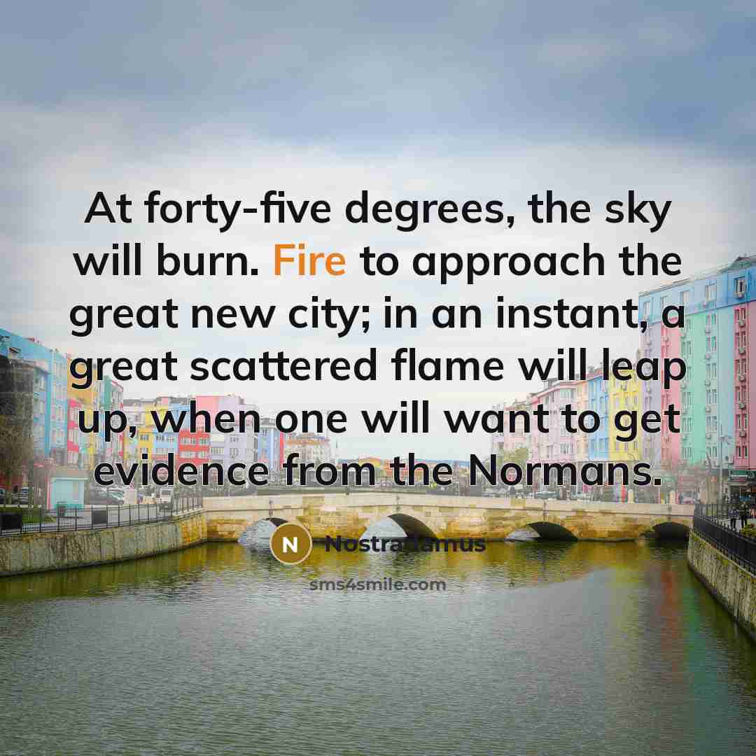 “At forty-five degrees, the sky will burn. Fire to approach…” quote by Nostradamus