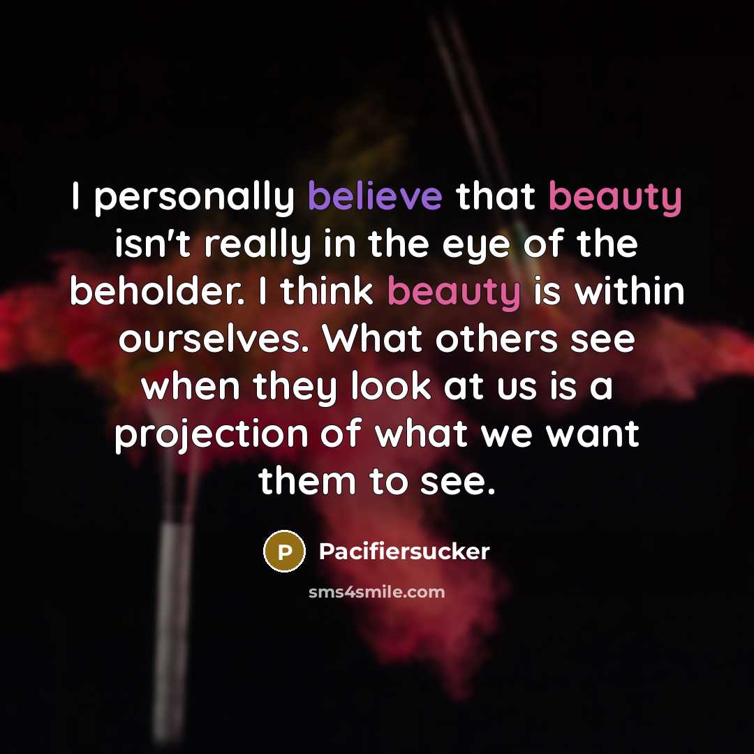 “I personally believe that beauty isn't really in the eye…” quote by Pacifiersucker
