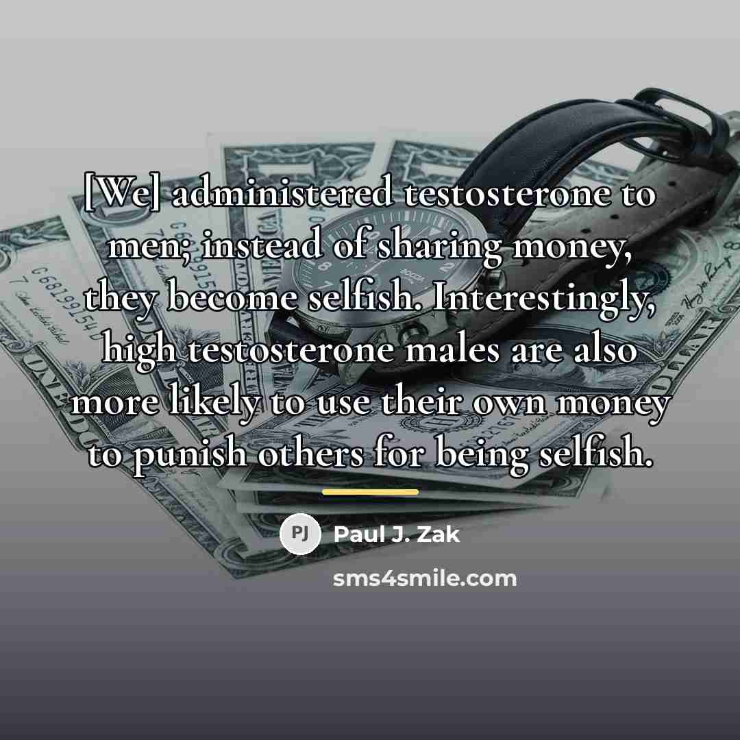 “[We] administered testosterone to men; instead of sharing money, they…” quote by Paul J. Zak